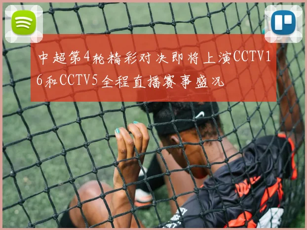 中超第4轮精彩对决即将上演CCTV16和CCTV5全程直播赛事盛况