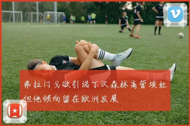弗拉门戈欲引诺丁汉森林高管埃杜但他倾向留在欧洲发展